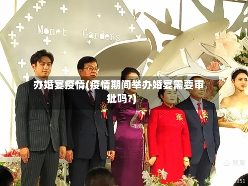 办婚宴疫情(疫情期间举办婚宴需要审批吗?)