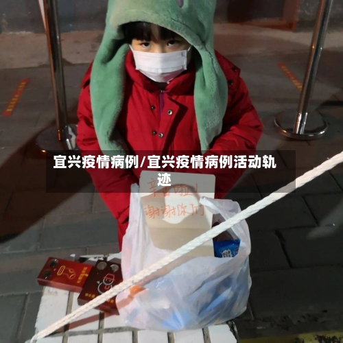 宜兴疫情病例/宜兴疫情病例活动轨迹