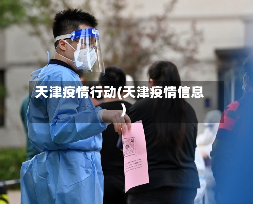 天津疫情行动(天津疫情信息)
