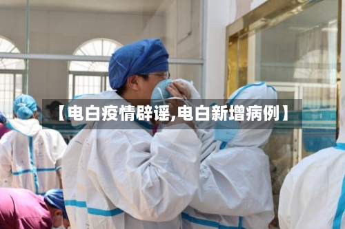 【电白疫情辟谣,电白新增病例】