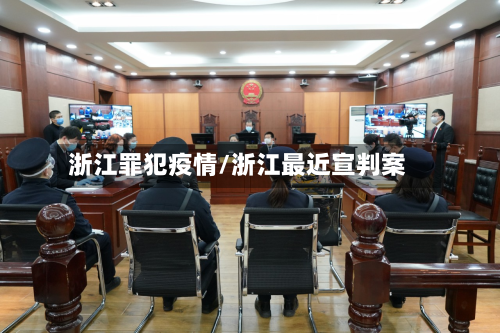 浙江罪犯疫情/浙江最近宣判案-第3张图片