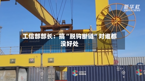 工信部部长：搞“脱钩断链”对谁都没好处-第2张图片