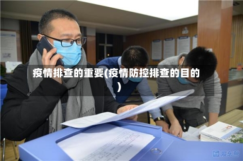 疫情排查的重要(疫情防控排查的目的)-第2张图片