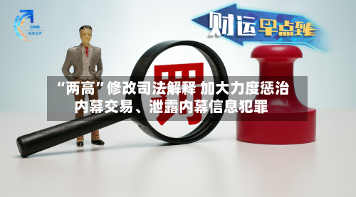 “两高”修改司法解释 加大力度惩治内幕交易、泄露内幕信息犯罪