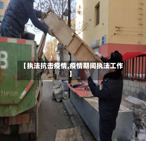 【执法抗击疫情,疫情期间执法工作】-第3张图片