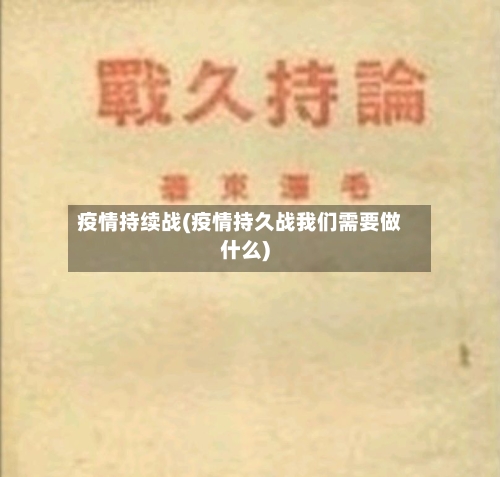 疫情持续战(疫情持久战我们需要做什么)-第2张图片