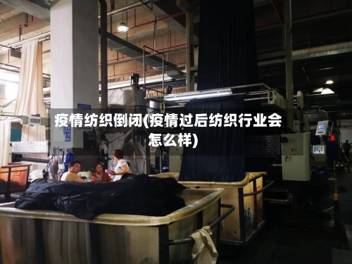 疫情纺织倒闭(疫情过后纺织行业会怎么样)-第2张图片