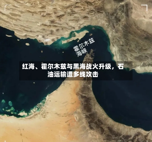 红海、霍尔木兹与黑海战火升级，石油运输遭多线攻击-第3张图片