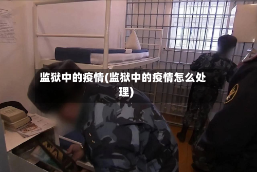 监狱中的疫情(监狱中的疫情怎么处理)