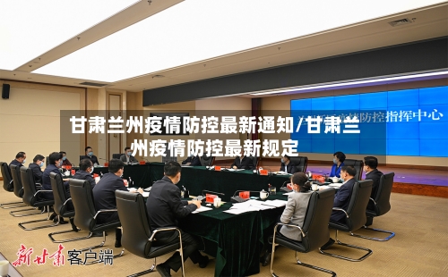 甘肃兰州疫情防控最新通知/甘肃兰州疫情防控最新规定-第2张图片