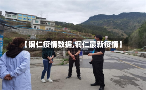 【铜仁疫情数据,铜仁最新疫情】