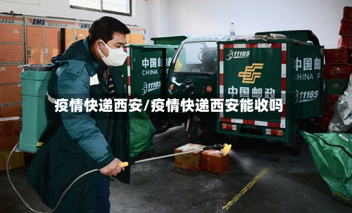 疫情快递西安/疫情快递西安能收吗