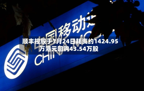 顺丰控股于7月24日耗资约1424.95万港元回购43.54万股-第2张图片