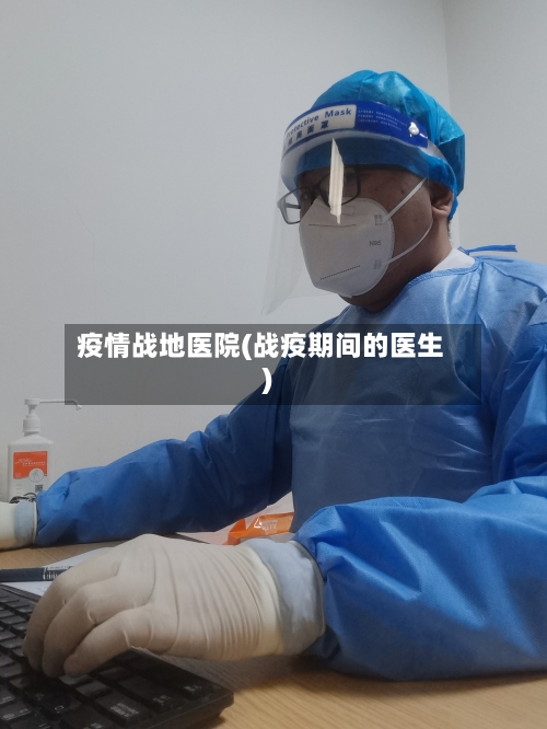 疫情战地医院(战疫期间的医生)