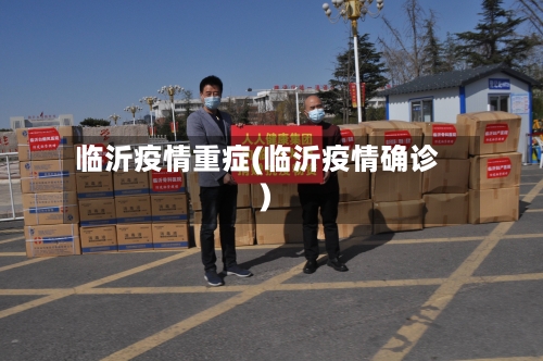 临沂疫情重症(临沂疫情确诊)-第3张图片