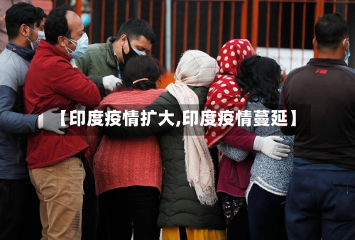 【印度疫情扩大,印度疫情蔓延】