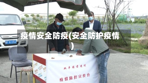 疫情安全防疫(安全防护疫情)-第2张图片
