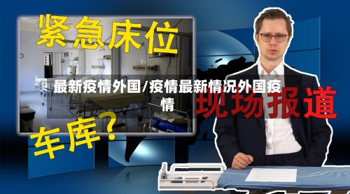 最新疫情外国/疫情最新情况外国疫情