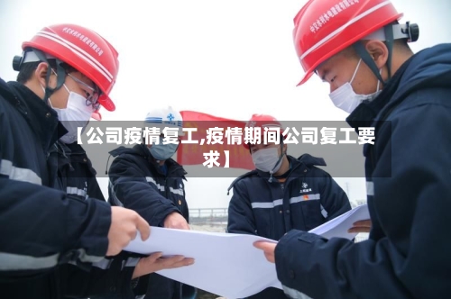 【公司疫情复工,疫情期间公司复工要求】-第2张图片