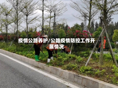 疫情公路养护/公路疫情防控工作开展情况