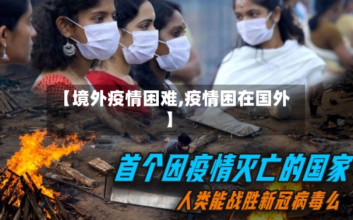 【境外疫情困难,疫情困在国外】