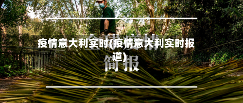 疫情意大利实时(疫情意大利实时报道)