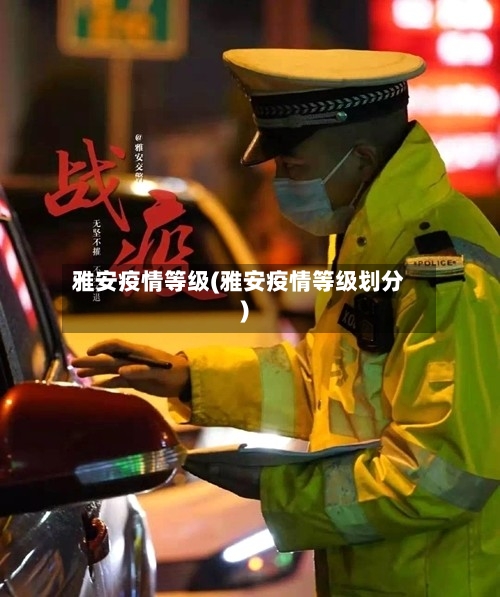 雅安疫情等级(雅安疫情等级划分)-第3张图片