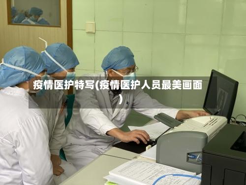 疫情医护特写(疫情医护人员最美画面)-第3张图片