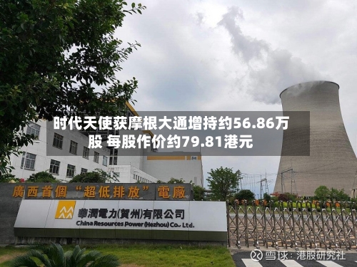 时代天使获摩根大通增持约56.86万股 每股作价约79.81港元-第2张图片
