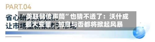 “美联储传声筒	”也猜不透了：沃什成最大变量	，加息与否都将掀起风暴-第2张图片