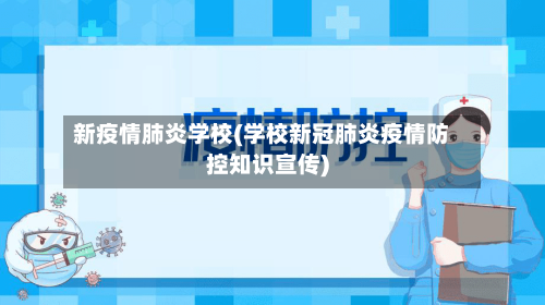 新疫情肺炎学校(学校新冠肺炎疫情防控知识宣传)