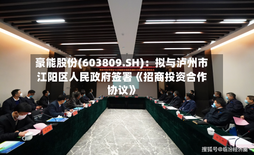 豪能股份(603809.SH):拟与泸州市江阳区人民政府签署《招商投资合作协议》-第2张图片