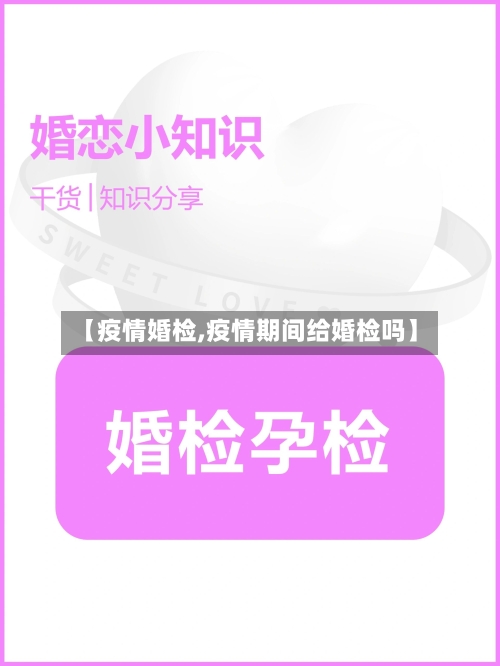 【疫情婚检,疫情期间给婚检吗】