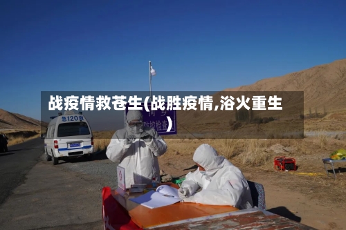 战疫情救苍生(战胜疫情,浴火重生)-第2张图片