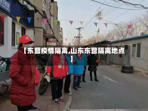 【东营疫情隔离,山东东营隔离地点】-第2张图片