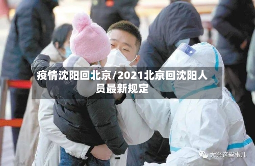 疫情沈阳回北京/2021北京回沈阳人员最新规定-第2张图片