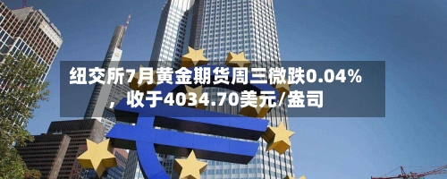 纽交所7月黄金期货周三微跌0.04%，收于4034.70美元/盎司-第3张图片