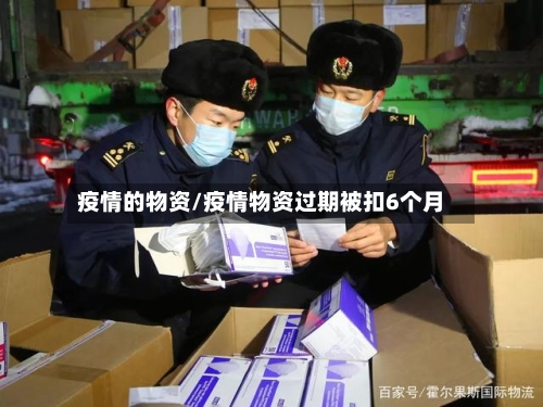 疫情的物资/疫情物资过期被扣6个月-第2张图片