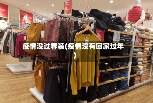 疫情没过春装(疫情没有回家过年)