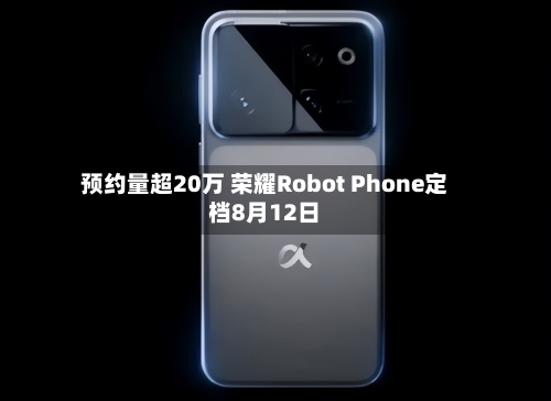 预约量超20万 荣耀Robot Phone定档8月12日