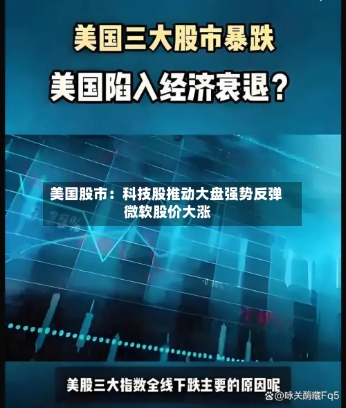美国股市：科技股推动大盘强势反弹 微软股价大涨-第2张图片