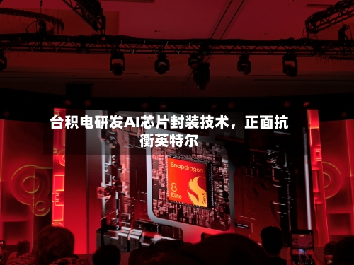 台积电研发AI芯片封装技术，正面抗衡英特尔-第2张图片