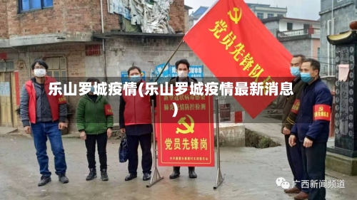 乐山罗城疫情(乐山罗城疫情最新消息)-第2张图片