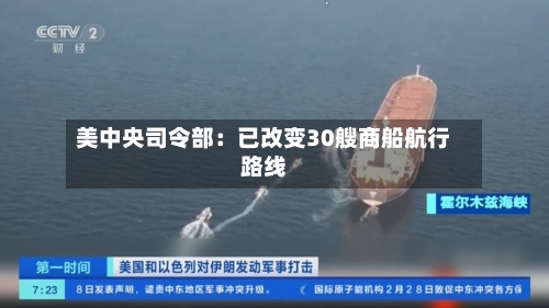 美中央司令部:已改变30艘商船航行路线-第2张图片