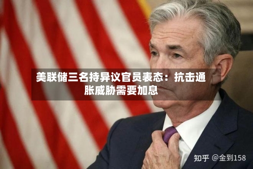 美联储三名持异议官员表态:抗击通胀威胁需要加息-第2张图片