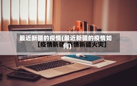 最近新疆的疫情(最近新疆的疫情如何)