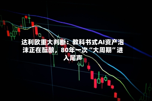 达利欧重大判断：教科书式AI资产泡沫正在酝酿，80年一次“大周期”进入尾声