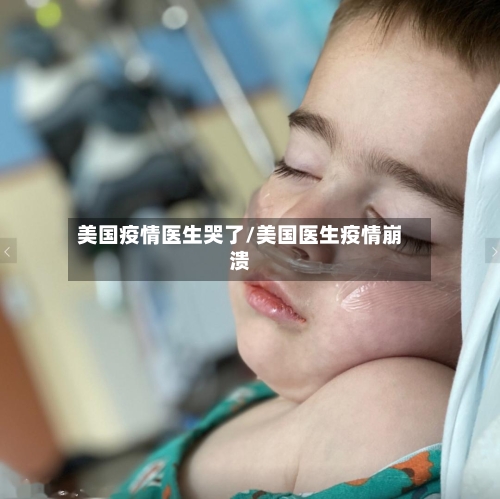 美国疫情医生哭了/美国医生疫情崩溃-第3张图片