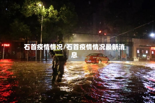 石首疫情情况/石首疫情情况最新消息-第2张图片