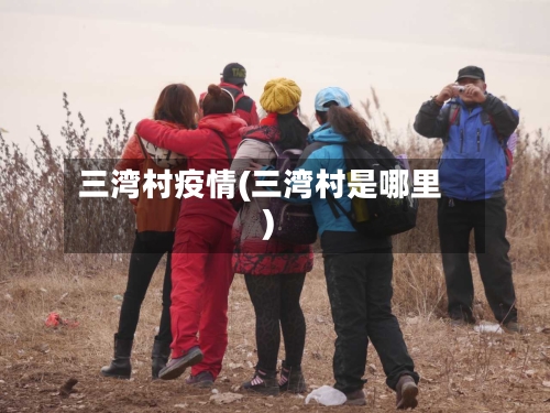 三湾村疫情(三湾村是哪里)